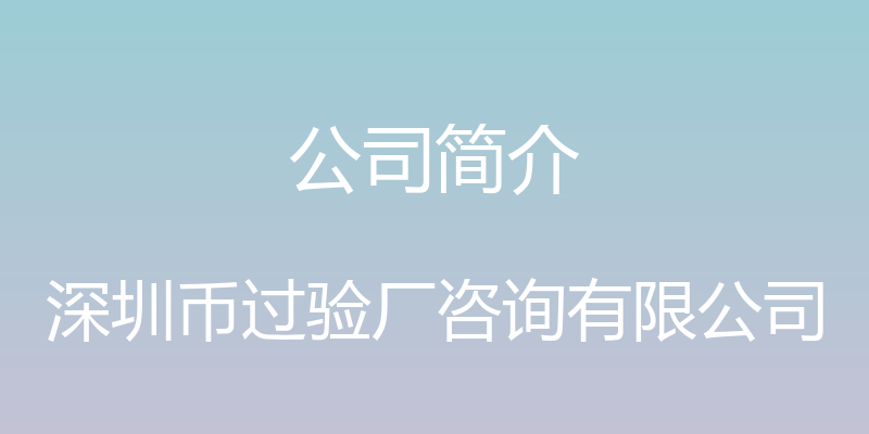 公司简介 - 深圳币过验厂咨询有限公司