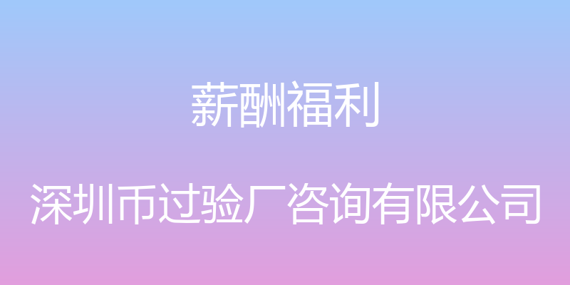 薪酬福利 - 深圳币过验厂咨询有限公司