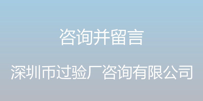 咨询并留言 - 深圳币过验厂咨询有限公司